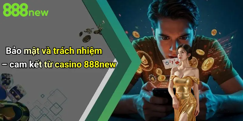 Bảo mật và trách nhiệm – cam kết từ casino 888new