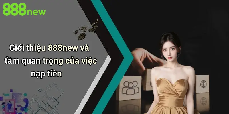 Giới thiệu 888new và tầm quan trọng của việc nạp tiền