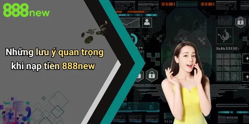 Những lưu ý quan trọng khi nạp tiền 888new