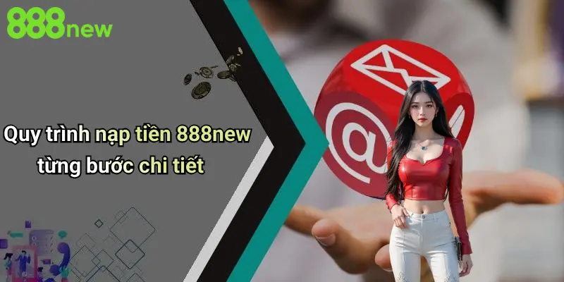 Quy trình nạp tiền 888new từng bước chi tiết