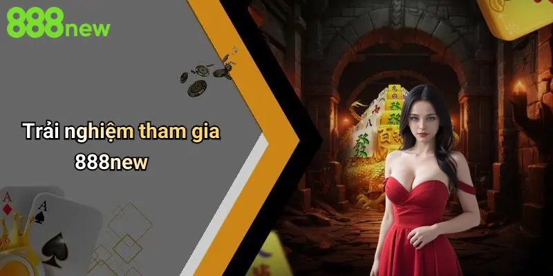 Trải nghiệm tham gia 888new